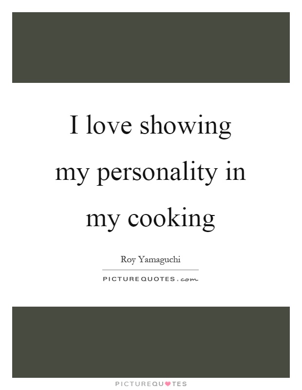 I love showing my personality in my cooking Picture Quote #1