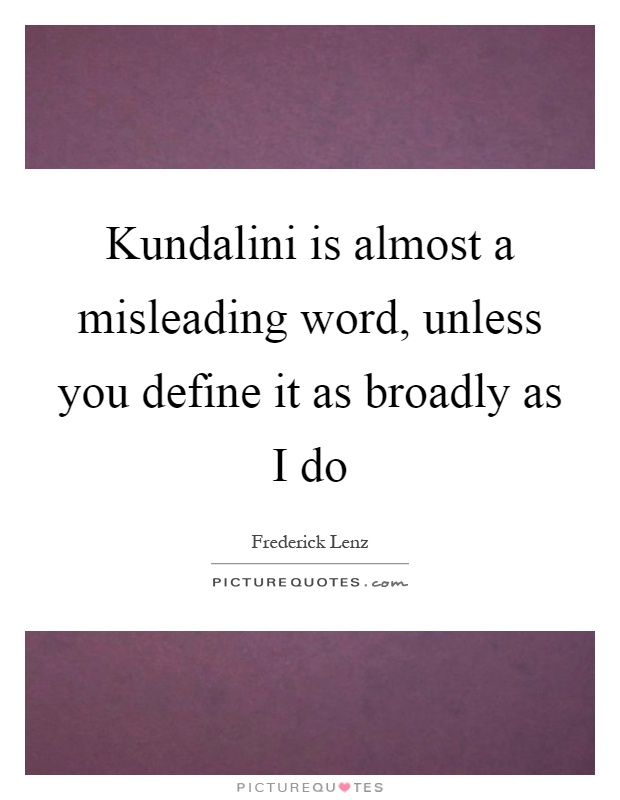 Kundalini is almost a misleading word, unless you define it as broadly as I do Picture Quote #1