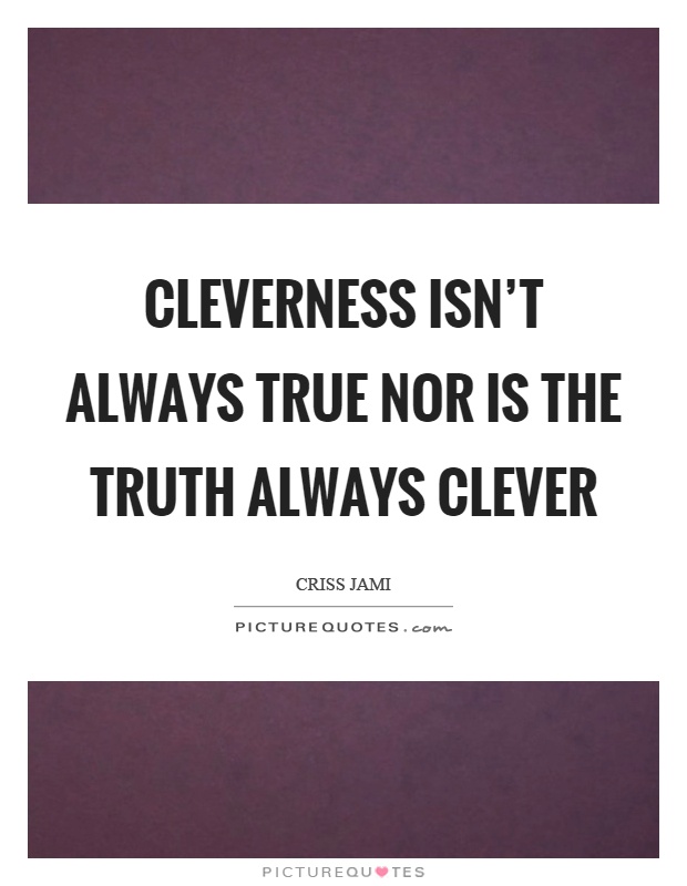 Cleverness isn’t always true nor is the truth always clever Picture Quote #1