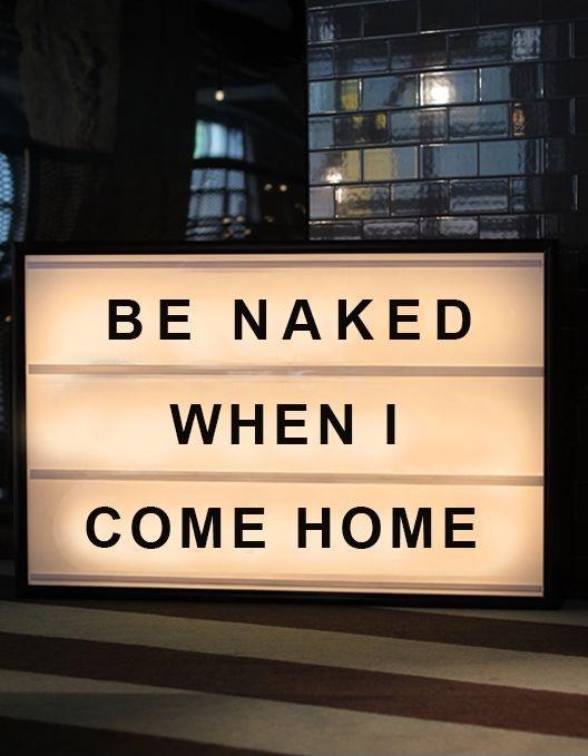 Be naked when I come home Picture Quote #1