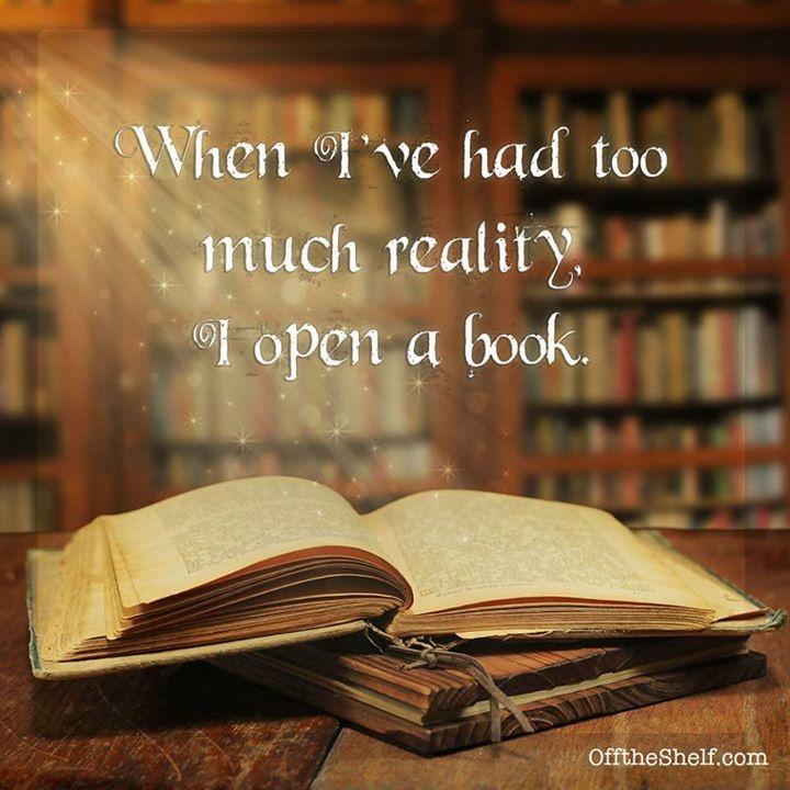When I've had too much reality I open a book Picture Quote #1
