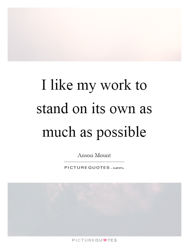 I like my work to stand on its own as much as possible Picture Quote #1