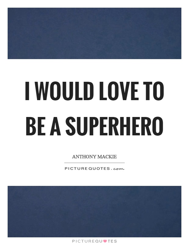 I would love to be a superhero Picture Quote #1