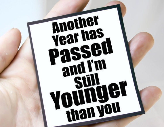 Another year has passed and I’m still younger than you Picture Quote #1
