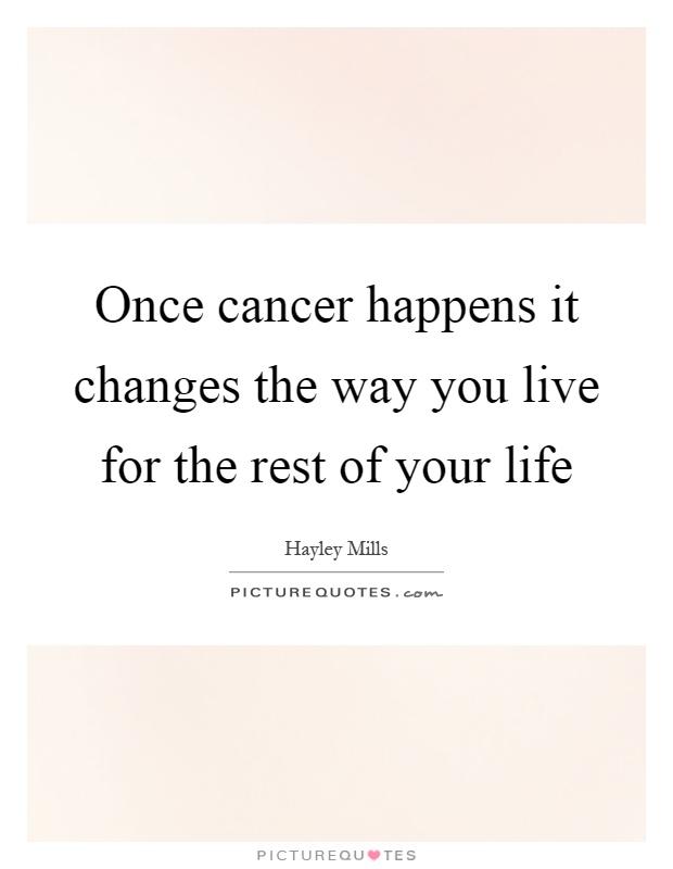 Once cancer happens it changes the way you live for the rest of your life Picture Quote #1