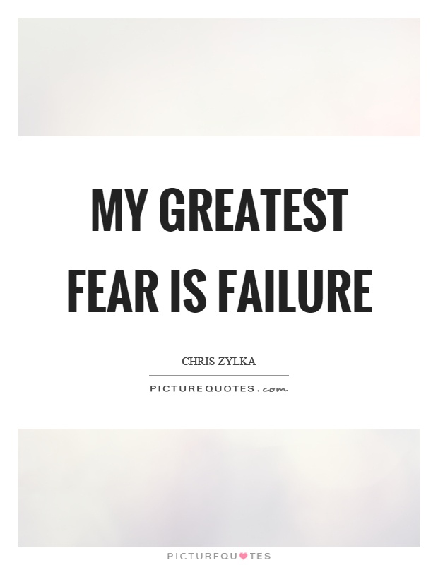 My greatest fear is failure Picture Quote #1