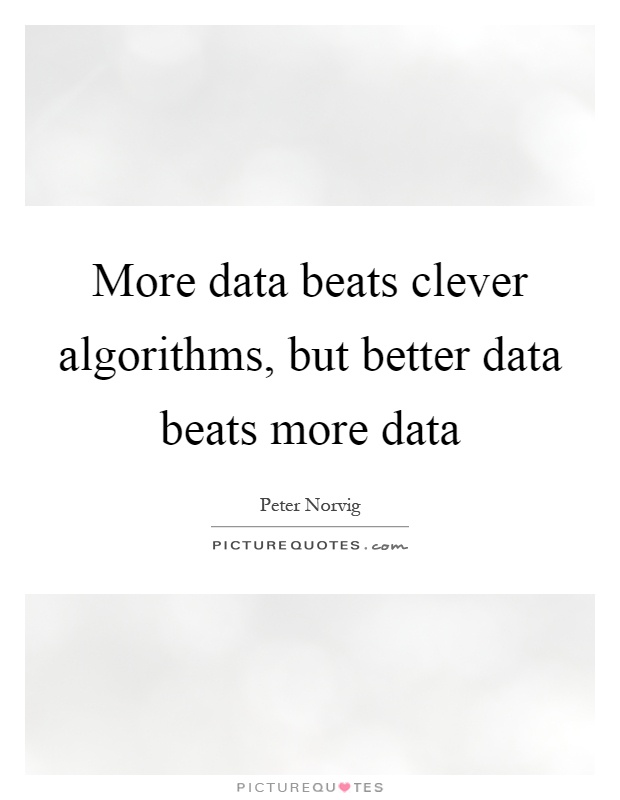 More data beats clever algorithms, but better data beats more data Picture Quote #1
