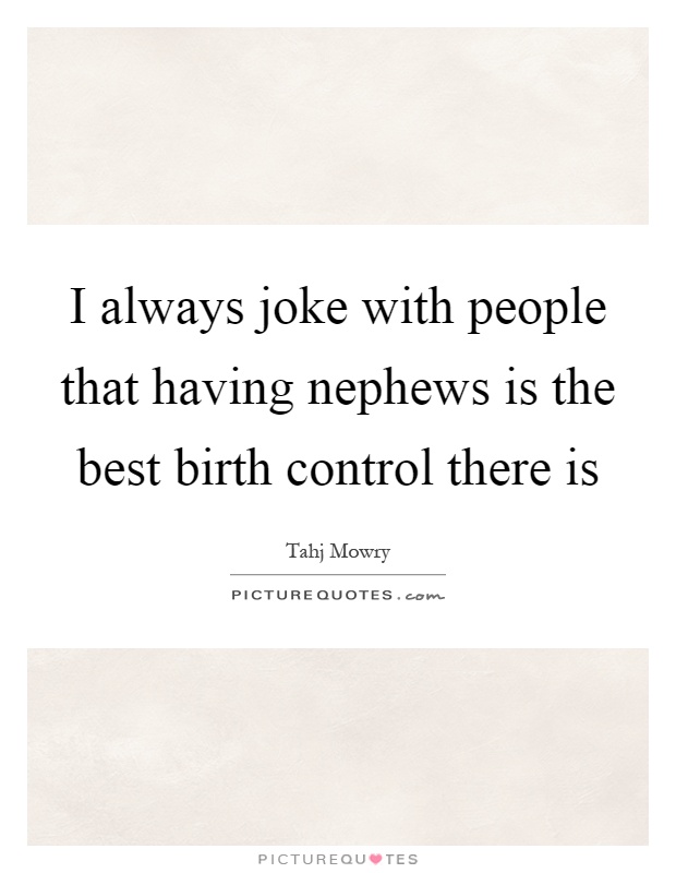 I always joke with people that having nephews is the best birth control there is Picture Quote #1