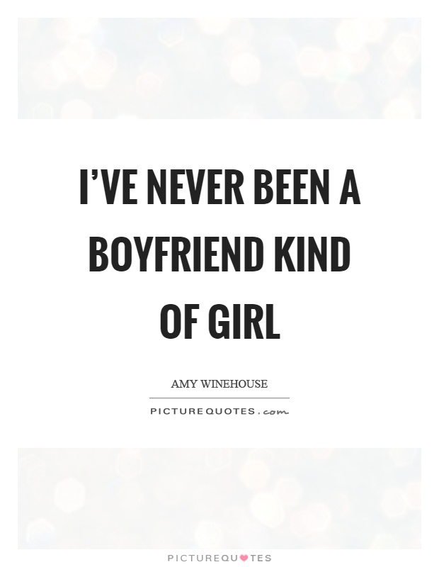 I’ve never been a boyfriend kind of girl Picture Quote #1