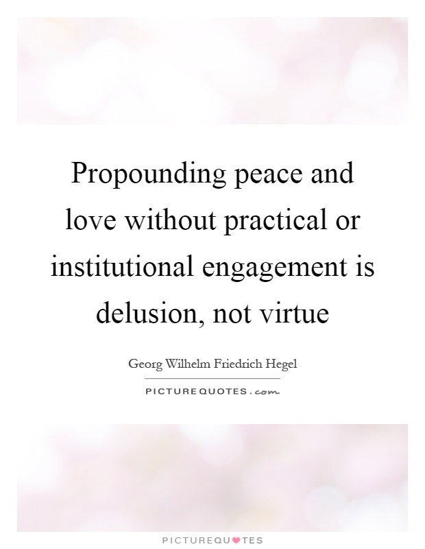 Propounding peace and love without practical or institutional engagement is delusion, not virtue Picture Quote #1