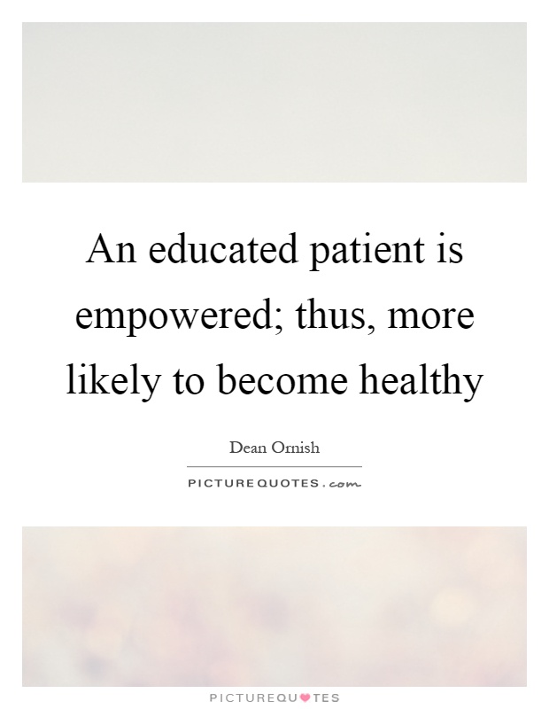 An educated patient is empowered; thus, more likely to become healthy Picture Quote #1