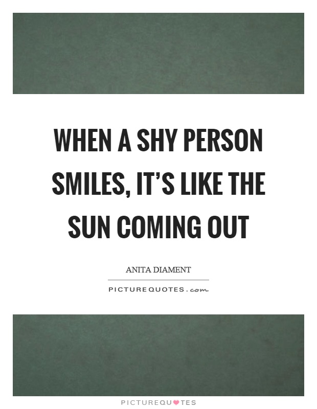 When a shy person smiles, it’s like the sun coming out Picture Quote #1