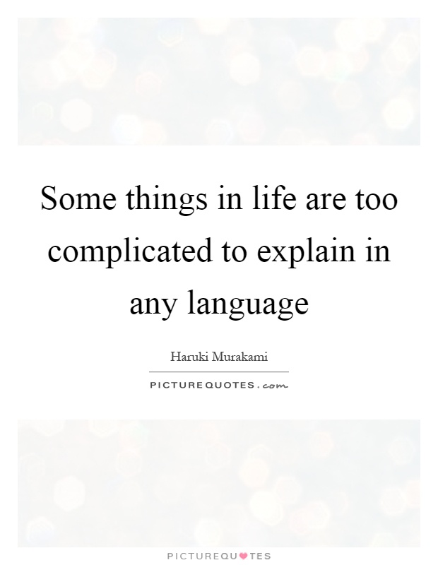Some things in life are too complicated to explain in any language Picture Quote #1
