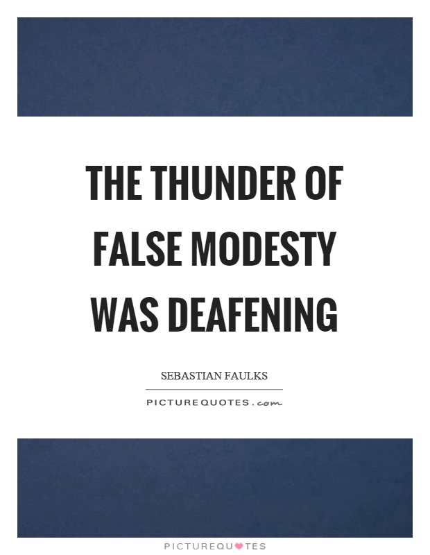 The thunder of false modesty was deafening Picture Quote #1