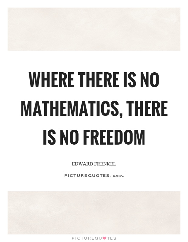 Where there is no mathematics, there is no freedom Picture Quote #1