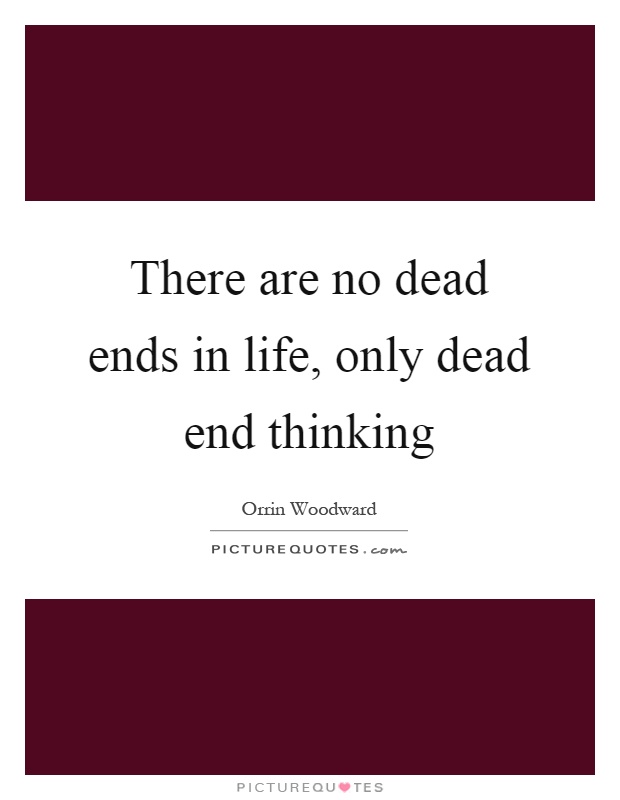 There are no dead ends in life, only dead end thinking Picture Quote #1