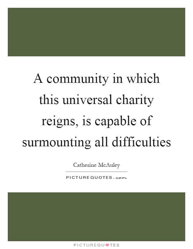 A community in which this universal charity reigns, is capable of surmounting all difficulties Picture Quote #1