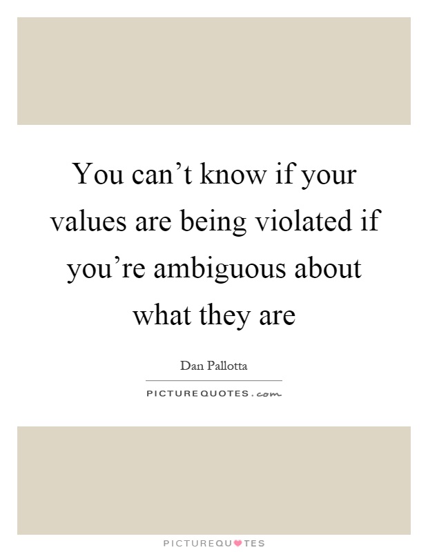 You can't know if your values are being violated if you're ambiguous about what they are Picture Quote #1