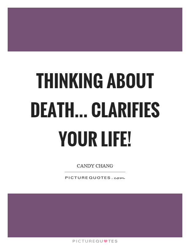 Thinking about death... clarifies your life! Picture Quote #1