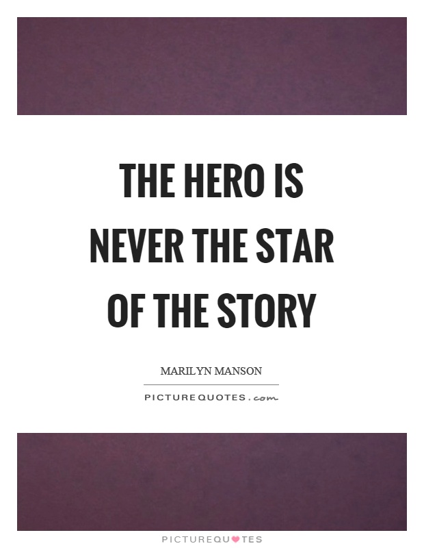 The hero is never the star of the story Picture Quote #1