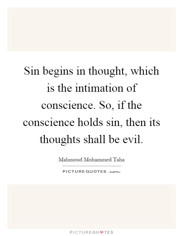 Sin begins in thought, which is the intimation of conscience. So, if the conscience holds sin, then its thoughts shall be evil Picture Quote #1