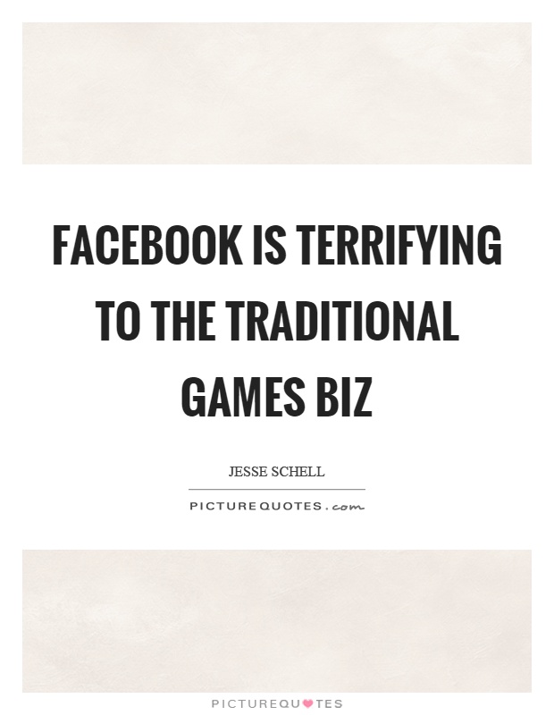 Facebook is terrifying to the traditional games biz Picture Quote #1