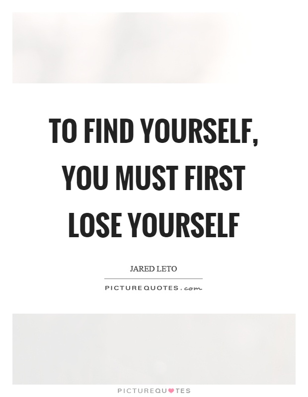To find yourself, you must first lose yourself Picture Quote #1