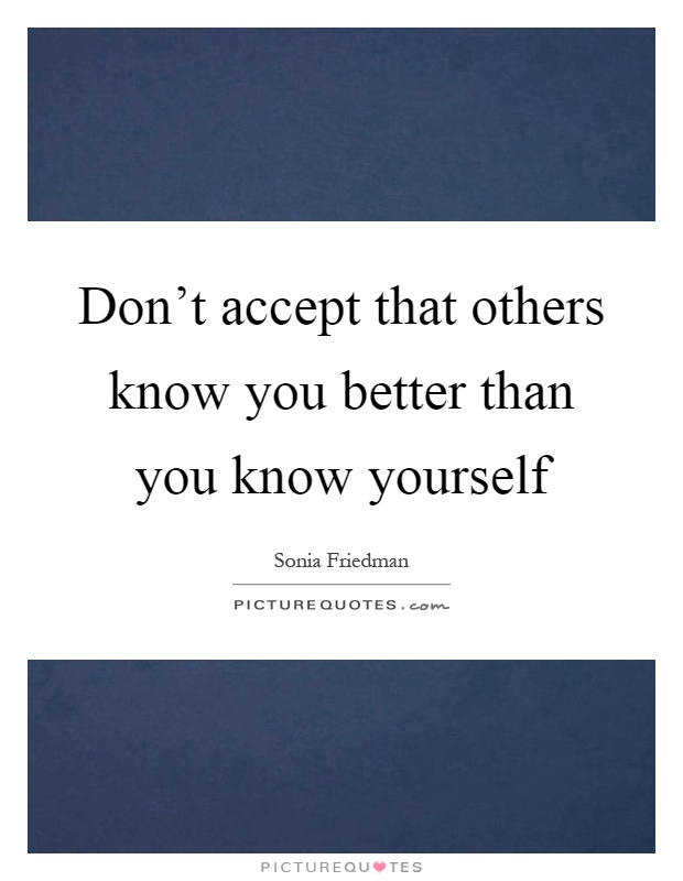 Don’t accept that others know you better than you know yourself Picture Quote #1