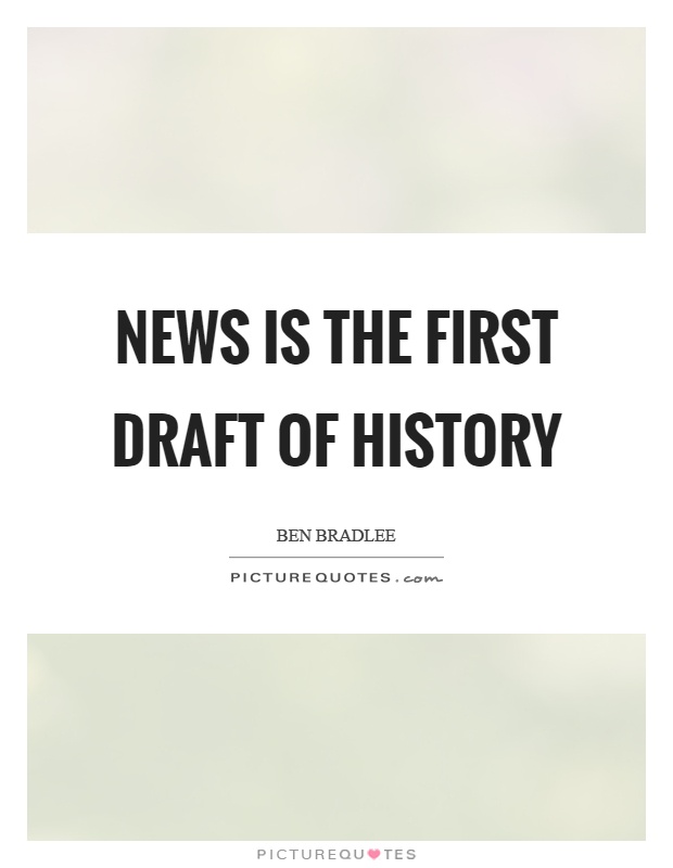 News is the first draft of history Picture Quote #1