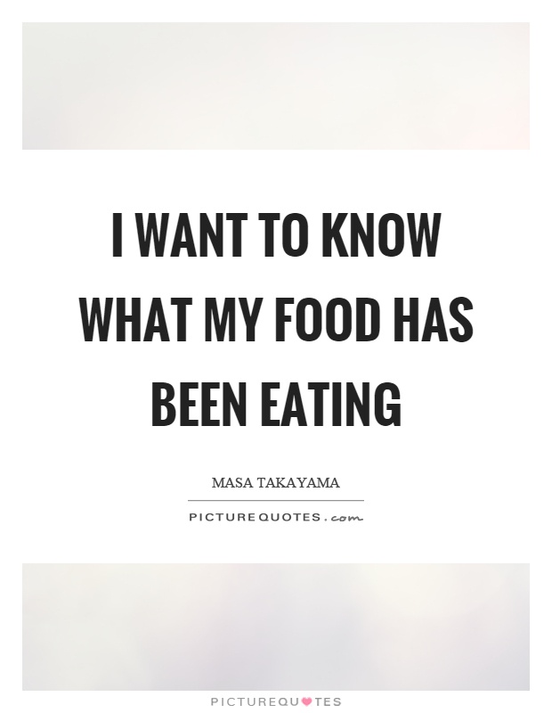 I want to know what my food has been eating Picture Quote #1