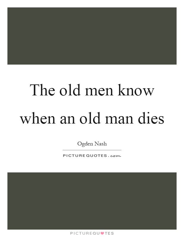 The old men know when an old man dies Picture Quote #1