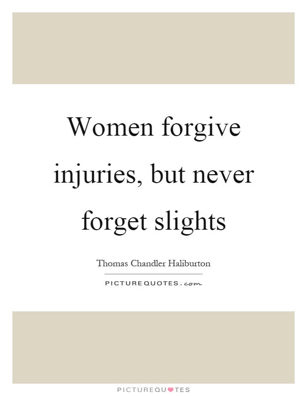 Women forgive injuries, but never forget slights Picture Quote #1