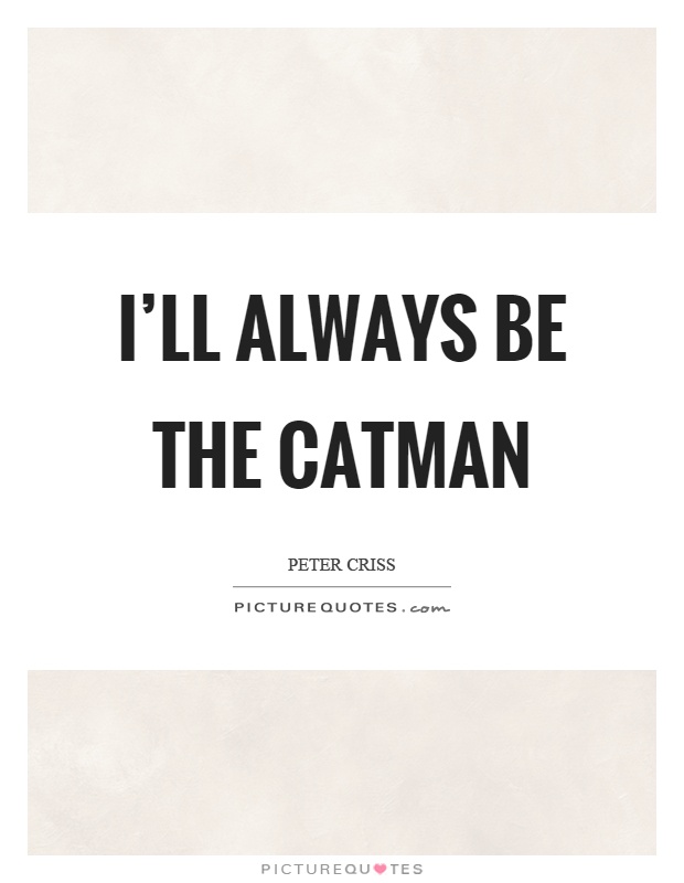 I'll always be the catman Picture Quote #1