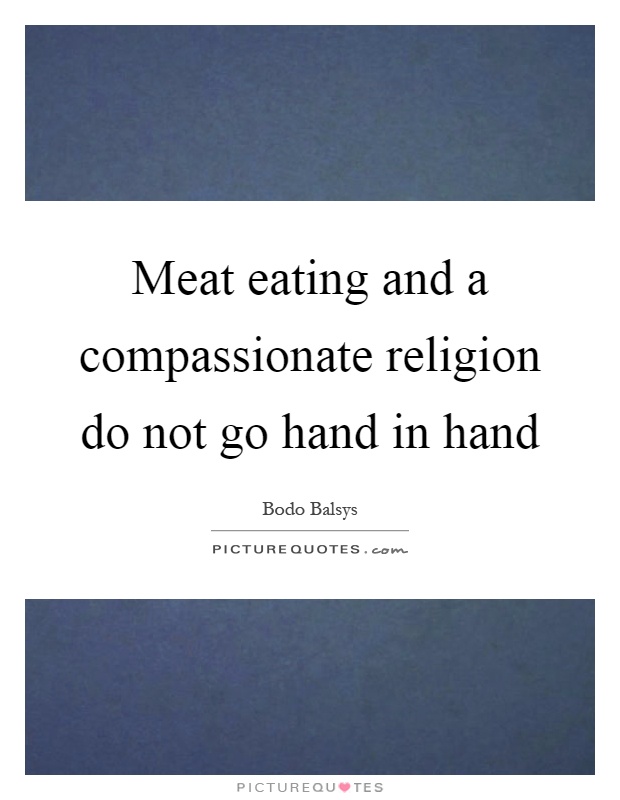 Meat eating and a compassionate religion do not go hand in hand Picture Quote #1