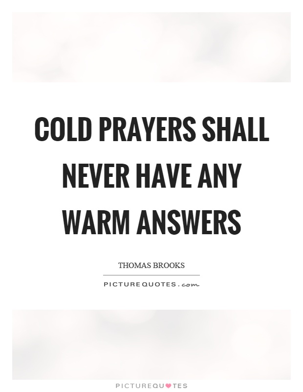 Cold prayers shall never have any warm answers Picture Quote #1