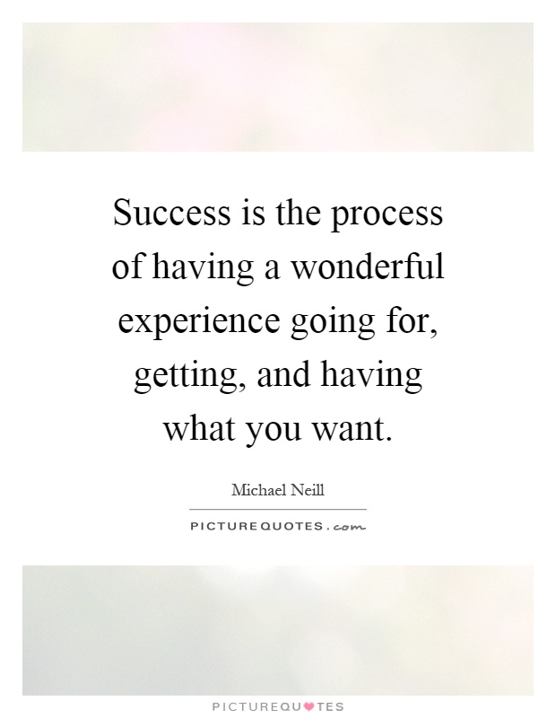 Success is the process of having a wonderful experience going for, getting, and having what you want Picture Quote #1
