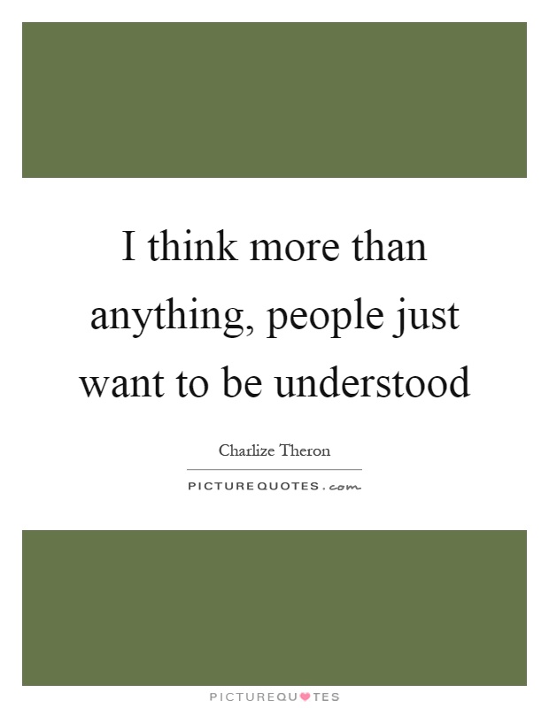 I think more than anything, people just want to be understood Picture Quote #1