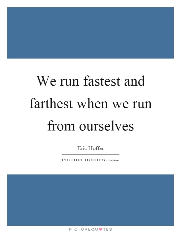 We run fastest and farthest when we run from ourselves Picture Quote #1