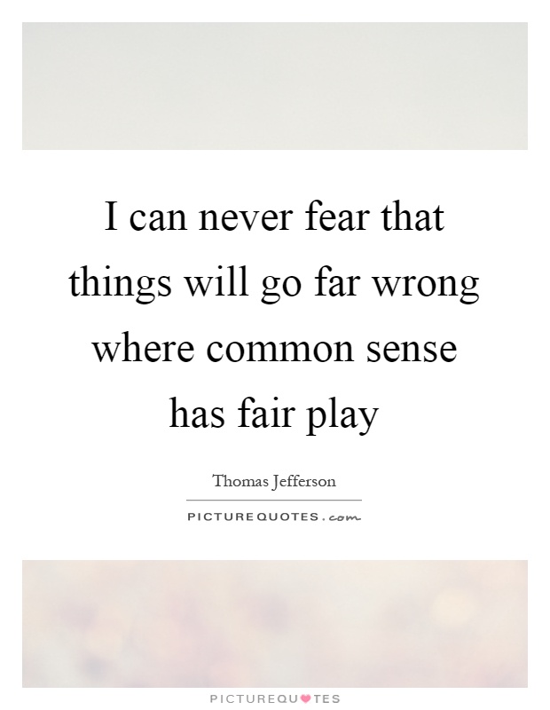 I can never fear that things will go far wrong where common sense has fair play Picture Quote #1