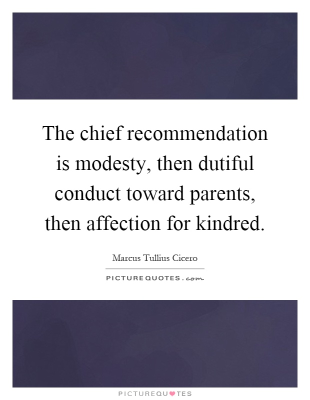 The chief recommendation is modesty, then dutiful conduct toward parents, then affection for kindred Picture Quote #1
