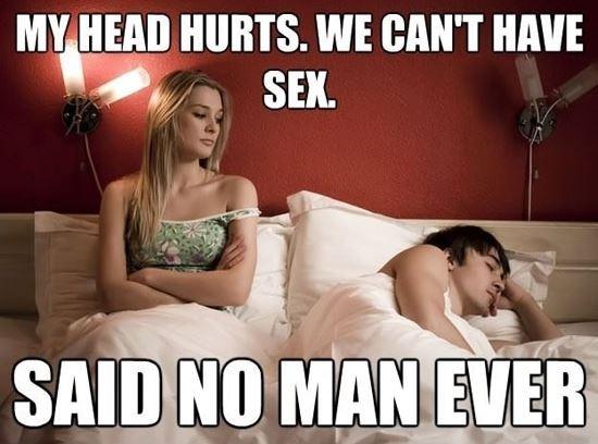 My head hurts. We can’t have sex. Said no man ever Picture Quote #1