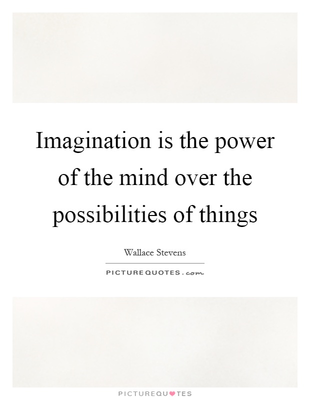 Imagination is the power of the mind over the possibilities of things Picture Quote #1