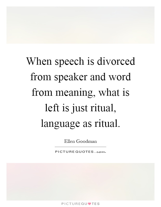 When speech is divorced from speaker and word from meaning, what is left is just ritual, language as ritual Picture Quote #1