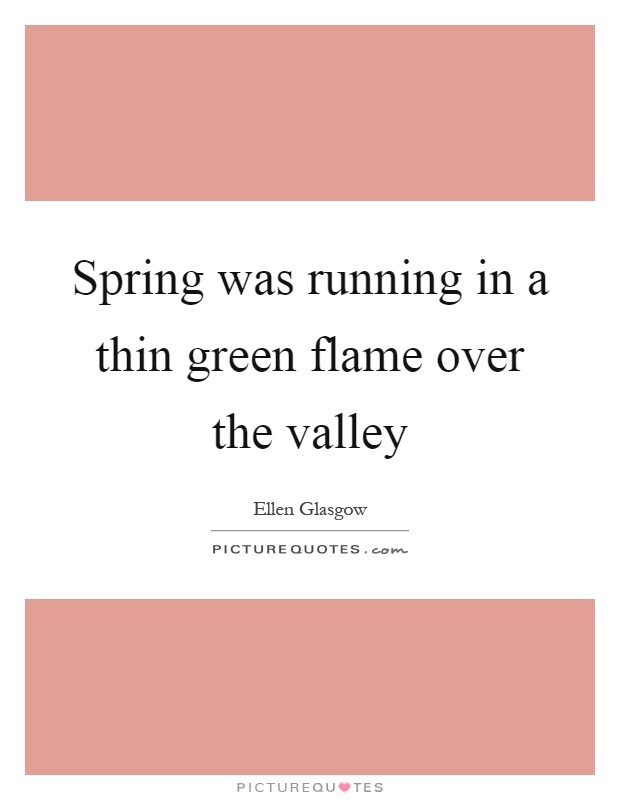 Spring was running in a thin green flame over the valley Picture Quote #1