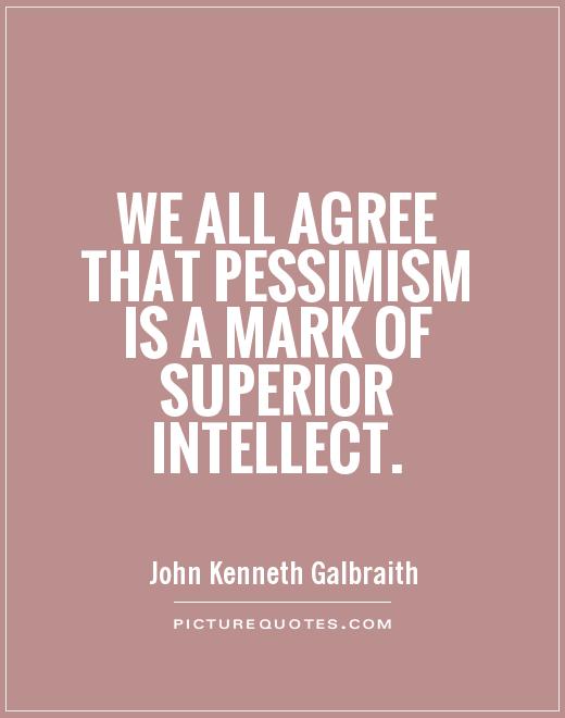 We all agree that pessimism is a mark of superior intellect Picture Quote #1