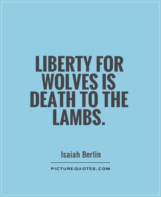 Liberty for wolves is death to the lambs Picture Quote #1
