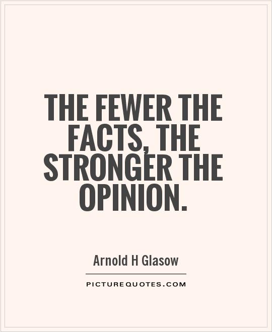 The fewer the facts, the stronger the opinion Picture Quote #1
