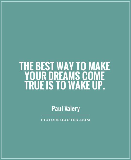 The best way to make your dreams come true is to wake up Picture Quote #1