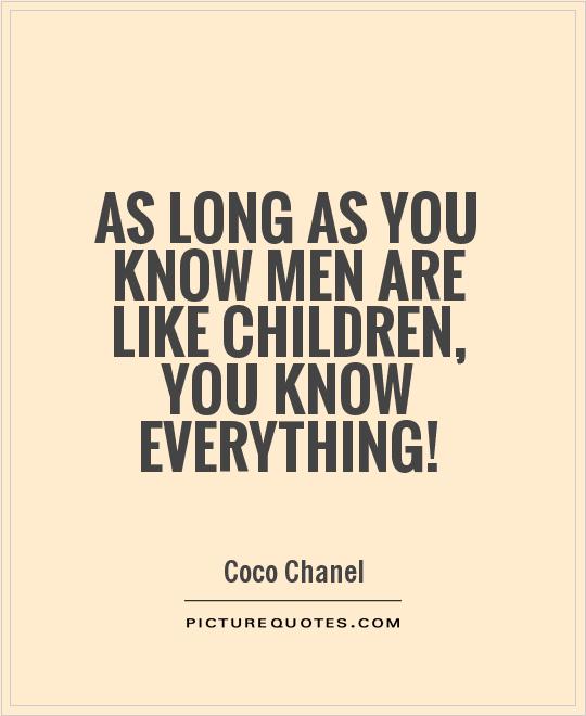 As long as you know men are like children, you know everything! Picture Quote #1