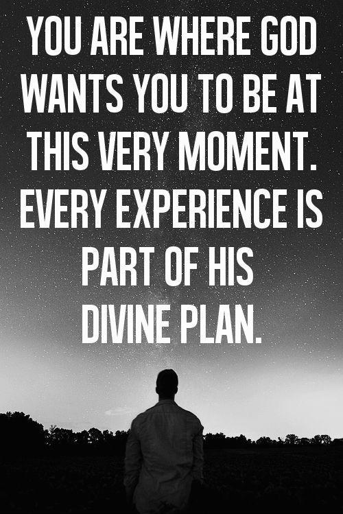 You are where God wants you to be at this very moment. Every experience is part of His divine plan Picture Quote #1